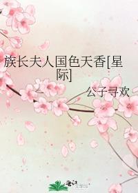 族长夫人国色天香星际txt百度